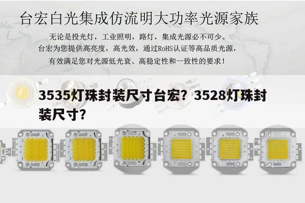 3535灯珠封装尺寸台宏？3528灯珠封装尺寸？-第1张图片-led灯珠, 贴片led灯珠, 直插led灯珠, 大功率灯珠, 3528灯珠, led灯珠厂家广东台宏光电科技有限公司 服务热线400-689-8189