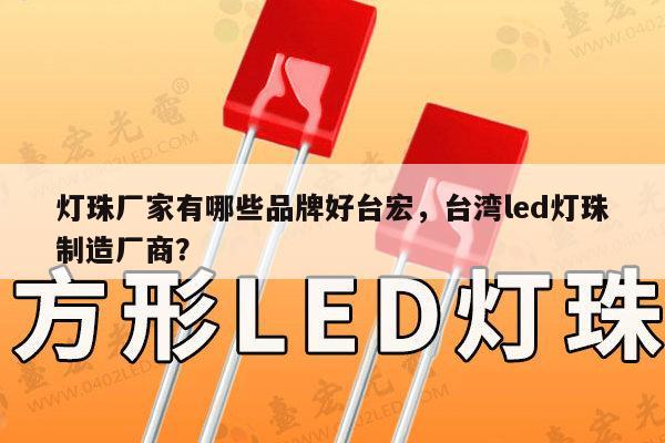灯珠厂家有哪些品牌好台宏,台湾led灯珠制造厂商?-第1张图片-led灯珠, 贴片led灯珠, 直插led灯珠, 大功率灯珠, 3528灯珠, led灯珠厂家广东台宏光电科技有限公司 服务热线400-689-8189 灯珠厂家有哪些品牌好台宏,台湾led灯珠制造厂商?-第1张图片-led灯珠, 贴片led灯珠, 直插led灯珠, 大功率灯珠, 3528灯珠, led灯珠厂家广东台宏光电科技有限公司 服务热线400-689-8189