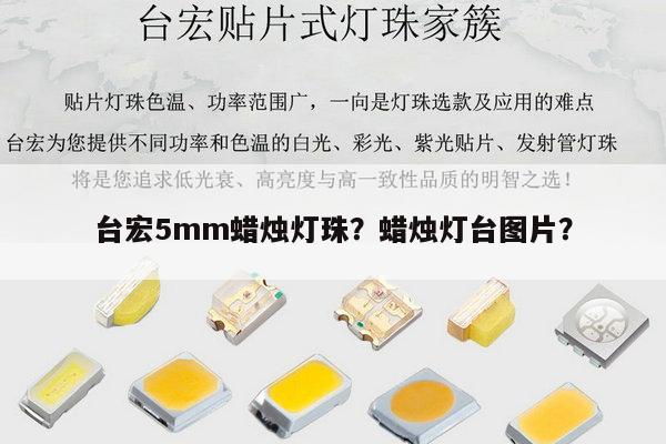 台宏5mm蜡烛灯珠?蜡烛灯台图片?-第1张图片-led灯珠, 贴片led灯珠, 直插led灯珠, 大功率灯珠, 3528灯珠, led灯珠厂家广东台宏光电科技有限公司 服务热线400-689-8189 台宏5mm蜡烛灯珠?蜡烛灯台图片?-第1张图片-led灯珠, 贴片led灯珠, 直插led灯珠, 大功率灯珠, 3528灯珠, led灯珠厂家广东台宏光电科技有限公司 服务热线400-689-8189