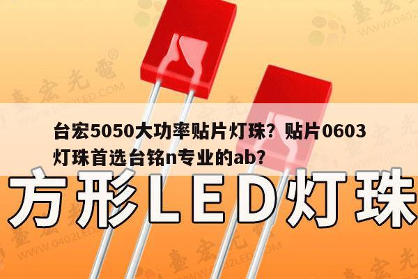 台宏5050大功率贴片灯珠？贴片0603灯珠首选台铭n专业的ab？-第1张图片-led灯珠, 贴片led灯珠, 直插led灯珠, 大功率灯珠, 3528灯珠, led灯珠厂家广东台宏光电科技有限公司 服务热线400-689-8189