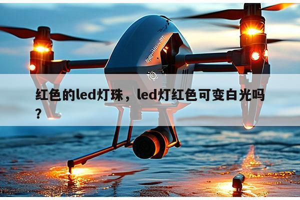 红色的led灯珠，led灯红色可变白光吗？-第1张图片-led灯珠, 贴片led灯珠, 直插led灯珠, 大功率灯珠, 3528灯珠, led灯珠厂家广东台宏光电科技有限公司 服务热线400-689-8189
