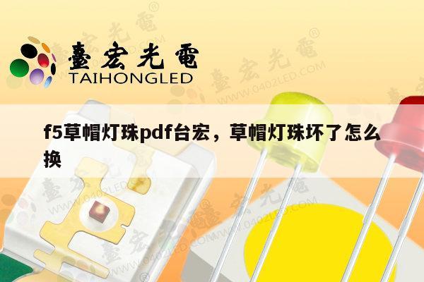 f5草帽灯珠pdf台宏，草帽灯珠坏了怎么换-第1张图片-led灯珠, 贴片led灯珠, 直插led灯珠, 大功率灯珠, 3528灯珠, led灯珠厂家广东台宏光电科技有限公司 服务热线400-689-8189
