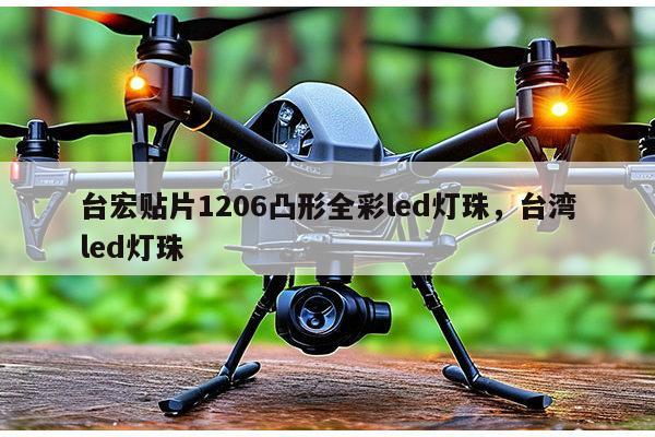 台宏贴片1206凸形全彩led灯珠，台湾led灯珠-第1张图片-led灯珠, 贴片led灯珠, 直插led灯珠, 大功率灯珠, 3528灯珠, led灯珠厂家广东台宏光电科技有限公司 服务热线400-689-8189