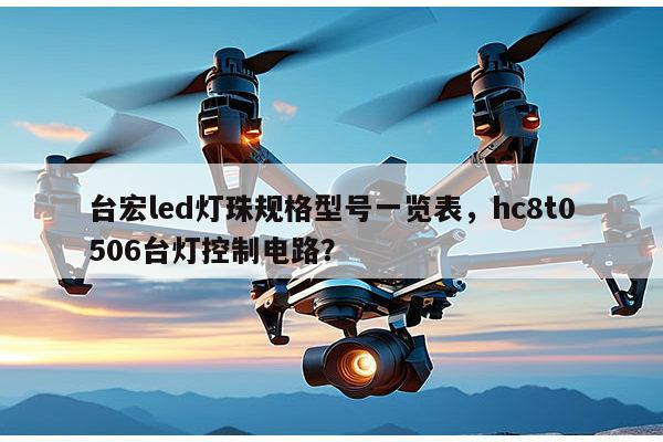 台宏led灯珠规格型号一览表,hc8t0506台灯控制电路?-第1张图片-led灯珠, 贴片led灯珠, 直插led灯珠, 大功率灯珠, 3528灯珠, led灯珠厂家广东台宏光电科技有限公司 服务热线400-689-8189 台宏led灯珠规格型号一览表,hc8t0506台灯控制电路?-第1张图片-led灯珠, 贴片led灯珠, 直插led灯珠, 大功率灯珠, 3528灯珠, led灯珠厂家广东台宏光电科技有限公司 服务热线400-689-8189