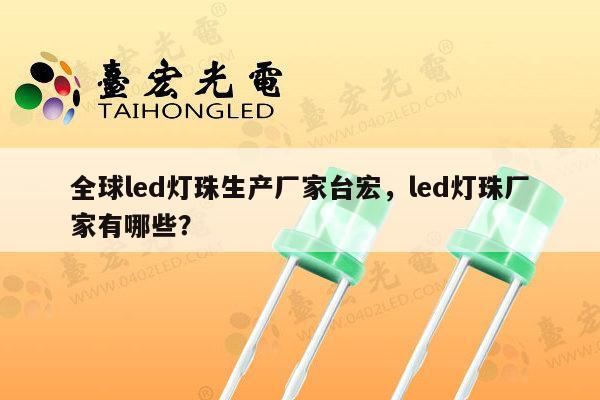 全球led灯珠生产厂家台宏，led灯珠厂家有哪些？-第1张图片-led灯珠, 贴片led灯珠, 直插led灯珠, 大功率灯珠, 3528灯珠, led灯珠厂家广东台宏光电科技有限公司 服务热线400-689-8189