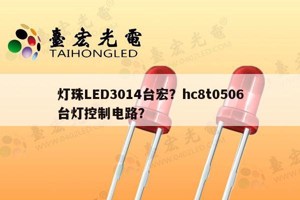 灯珠LED3014台宏？hc8t0506台灯控制电路？-第1张图片-led灯珠, 贴片led灯珠, 直插led灯珠, 大功率灯珠, 3528灯珠, led灯珠厂家广东台宏光电科技有限公司 服务热线400-689-8189