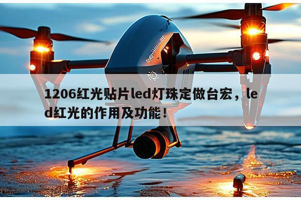 1206红光贴片led灯珠定做台宏，led红光的作用及功能！-第1张图片-led灯珠, 贴片led灯珠, 直插led灯珠, 大功率灯珠, 3528灯珠, led灯珠厂家广东台宏光电科技有限公司 服务热线400-689-8189