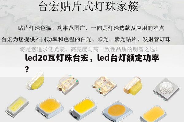 led20瓦灯珠台宏,led台灯额定功率?-第1张图片-led灯珠, 贴片led灯珠, 直插led灯珠, 大功率灯珠, 3528灯珠, led灯珠厂家广东台宏光电科技有限公司 服务热线400-689-8189 led20瓦灯珠台宏,led台灯额定功率?-第1张图片-led灯珠, 贴片led灯珠, 直插led灯珠, 大功率灯珠, 3528灯珠, led灯珠厂家广东台宏光电科技有限公司 服务热线400-689-8189