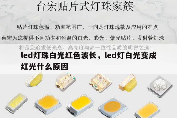 led灯珠白光红色波长,led灯白光变成红光什么原因-第1张图片-led灯珠, 贴片led灯珠, 直插led灯珠, 大功率灯珠, 3528灯珠, led灯珠厂家广东台宏光电科技有限公司 服务热线400-689-8189 led灯珠白光红色波长,led灯白光变成红光什么原因-第1张图片-led灯珠, 贴片led灯珠, 直插led灯珠, 大功率灯珠, 3528灯珠, led灯珠厂家广东台宏光电科技有限公司 服务热线400-689-8189