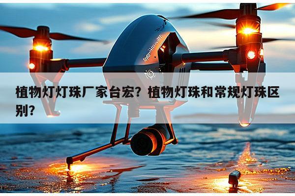 植物灯灯珠厂家台宏？植物灯珠和常规灯珠区别？-第1张图片-led灯珠, 贴片led灯珠, 直插led灯珠, 大功率灯珠, 3528灯珠, led灯珠厂家广东台宏光电科技有限公司 服务热线400-689-8189