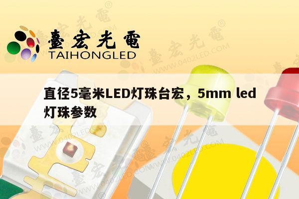 直径5毫米LED灯珠台宏,5mm led灯珠参数-第1张图片-led灯珠, 贴片led灯珠, 直插led灯珠, 大功率灯珠, 3528灯珠, led灯珠厂家广东台宏光电科技有限公司 服务热线400-689-8189 直径5毫米LED灯珠台宏,5mm led灯珠参数-第1张图片-led灯珠, 贴片led灯珠, 直插led灯珠, 大功率灯珠, 3528灯珠, led灯珠厂家广东台宏光电科技有限公司 服务热线400-689-8189
