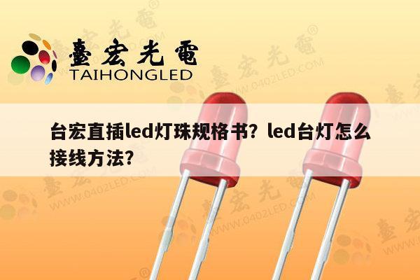 台宏直插led灯珠规格书?led台灯怎么接线方法?-第1张图片-led灯珠, 贴片led灯珠, 直插led灯珠, 大功率灯珠, 3528灯珠, led灯珠厂家广东台宏光电科技有限公司 服务热线400-689-8189 台宏直插led灯珠规格书?led台灯怎么接线方法?-第1张图片-led灯珠, 贴片led灯珠, 直插led灯珠, 大功率灯珠, 3528灯珠, led灯珠厂家广东台宏光电科技有限公司 服务热线400-689-8189