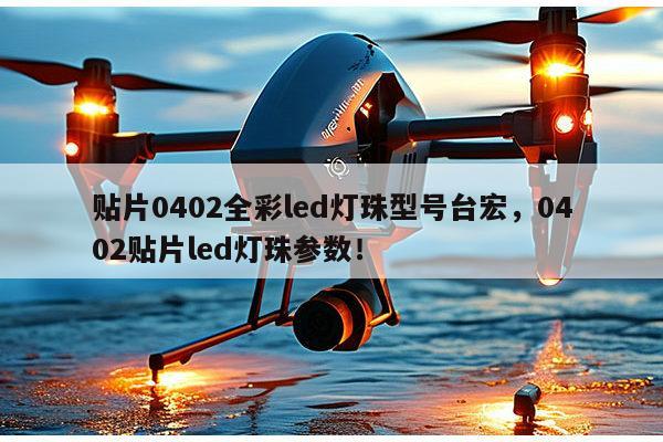 贴片0402全彩led灯珠型号台宏,0402贴片led灯珠参数!-第1张图片-led灯珠, 贴片led灯珠, 直插led灯珠, 大功率灯珠, 3528灯珠, led灯珠厂家广东台宏光电科技有限公司 服务热线400-689-8189 贴片0402全彩led灯珠型号台宏,0402贴片led灯珠参数!-第1张图片-led灯珠, 贴片led灯珠, 直插led灯珠, 大功率灯珠, 3528灯珠, led灯珠厂家广东台宏光电科技有限公司 服务热线400-689-8189