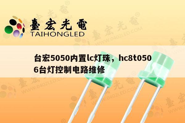 台宏5050内置lc灯珠,hc8t0506台灯控制电路维修-第1张图片-led灯珠, 贴片led灯珠, 直插led灯珠, 大功率灯珠, 3528灯珠, led灯珠厂家广东台宏光电科技有限公司 服务热线400-689-8189 台宏5050内置lc灯珠,hc8t0506台灯控制电路维修-第1张图片-led灯珠, 贴片led灯珠, 直插led灯珠, 大功率灯珠, 3528灯珠, led灯珠厂家广东台宏光电科技有限公司 服务热线400-689-8189