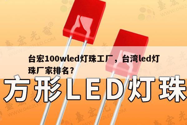 台宏100wled灯珠工厂,台湾led灯珠厂家排名?-第1张图片-led灯珠, 贴片led灯珠, 直插led灯珠, 大功率灯珠, 3528灯珠, led灯珠厂家广东台宏光电科技有限公司 服务热线400-689-8189 台宏100wled灯珠工厂,台湾led灯珠厂家排名?-第1张图片-led灯珠, 贴片led灯珠, 直插led灯珠, 大功率灯珠, 3528灯珠, led灯珠厂家广东台宏光电科技有限公司 服务热线400-689-8189