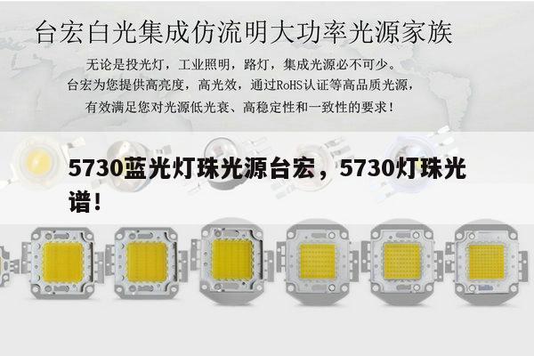 5730蓝光灯珠光源台宏,5730灯珠光谱!-第1张图片-led灯珠, 贴片led灯珠, 直插led灯珠, 大功率灯珠, 3528灯珠, led灯珠厂家广东台宏光电科技有限公司 服务热线400-689-8189 5730蓝光灯珠光源台宏,5730灯珠光谱!-第1张图片-led灯珠, 贴片led灯珠, 直插led灯珠, 大功率灯珠, 3528灯珠, led灯珠厂家广东台宏光电科技有限公司 服务热线400-689-8189