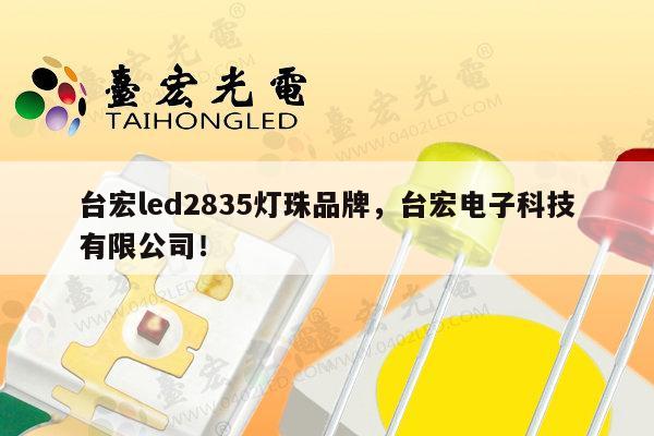 台宏led2835灯珠品牌,台宏电子科技有限公司!-第1张图片-led灯珠, 贴片led灯珠, 直插led灯珠, 大功率灯珠, 3528灯珠, led灯珠厂家广东台宏光电科技有限公司 服务热线400-689-8189 台宏led2835灯珠品牌,台宏电子科技有限公司!-第1张图片-led灯珠, 贴片led灯珠, 直插led灯珠, 大功率灯珠, 3528灯珠, led灯珠厂家广东台宏光电科技有限公司 服务热线400-689-8189