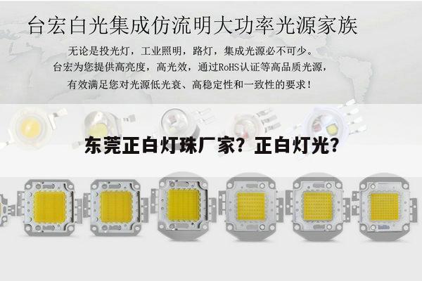 东莞正白灯珠厂家?正白灯光?-第1张图片-led灯珠, 贴片led灯珠, 直插led灯珠, 大功率灯珠, 3528灯珠, led灯珠厂家广东台宏光电科技有限公司 服务热线400-689-8189 东莞正白灯珠厂家?正白灯光?-第1张图片-led灯珠, 贴片led灯珠, 直插led灯珠, 大功率灯珠, 3528灯珠, led灯珠厂家广东台宏光电科技有限公司 服务热线400-689-8189
