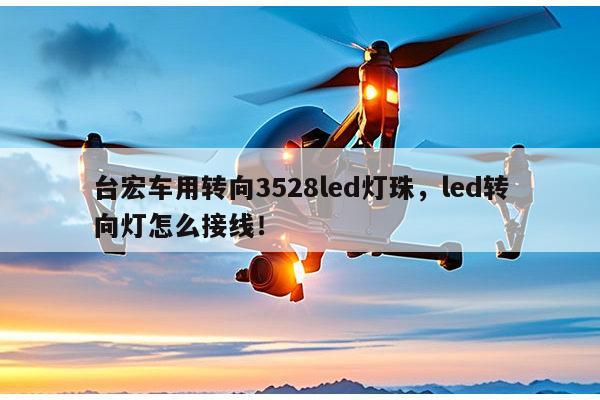 台宏车用转向3528led灯珠,led转向灯怎么接线!-第1张图片-led灯珠, 贴片led灯珠, 直插led灯珠, 大功率灯珠, 3528灯珠, led灯珠厂家广东台宏光电科技有限公司 服务热线400-689-8189 台宏车用转向3528led灯珠,led转向灯怎么接线!-第1张图片-led灯珠, 贴片led灯珠, 直插led灯珠, 大功率灯珠, 3528灯珠, led灯珠厂家广东台宏光电科技有限公司 服务热线400-689-8189