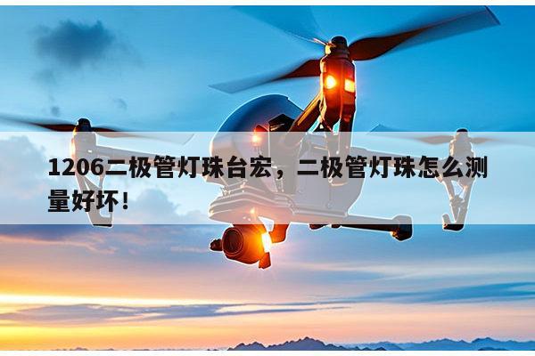 1206二极管灯珠台宏,二极管灯珠怎么测量好坏!-第1张图片-led灯珠, 贴片led灯珠, 直插led灯珠, 大功率灯珠, 3528灯珠, led灯珠厂家广东台宏光电科技有限公司 服务热线400-689-8189 1206二极管灯珠台宏,二极管灯珠怎么测量好坏!-第1张图片-led灯珠, 贴片led灯珠, 直插led灯珠, 大功率灯珠, 3528灯珠, led灯珠厂家广东台宏光电科技有限公司 服务热线400-689-8189