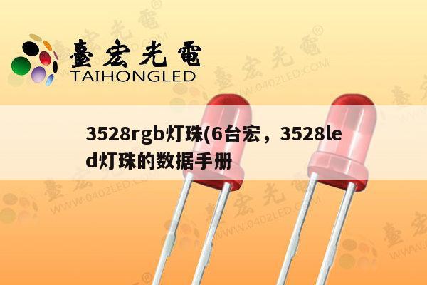 3528rgb灯珠(6台宏，3528led灯珠的数据手册-第1张图片-led灯珠, 贴片led灯珠, 直插led灯珠, 大功率灯珠, 3528灯珠, led灯珠厂家广东台宏光电科技有限公司 服务热线400-689-8189