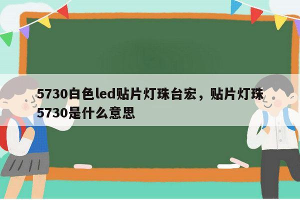 5730白色led贴片灯珠台宏,贴片灯珠5730是什么意思-第1张图片-led灯珠, 贴片led灯珠, 直插led灯珠, 大功率灯珠, 3528灯珠, led灯珠厂家广东台宏光电科技有限公司 服务热线400-689-8189 5730白色led贴片灯珠台宏,贴片灯珠5730是什么意思-第1张图片-led灯珠, 贴片led灯珠, 直插led灯珠, 大功率灯珠, 3528灯珠, led灯珠厂家广东台宏光电科技有限公司 服务热线400-689-8189