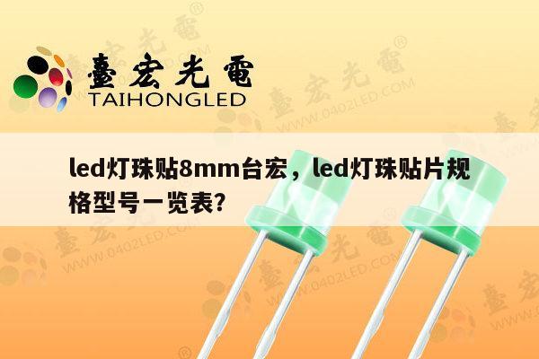 led灯珠贴8mm台宏，led灯珠贴片规格型号一览表？-第1张图片-led灯珠, 贴片led灯珠, 直插led灯珠, 大功率灯珠, 3528灯珠, led灯珠厂家广东台宏光电科技有限公司 服务热线400-689-8189