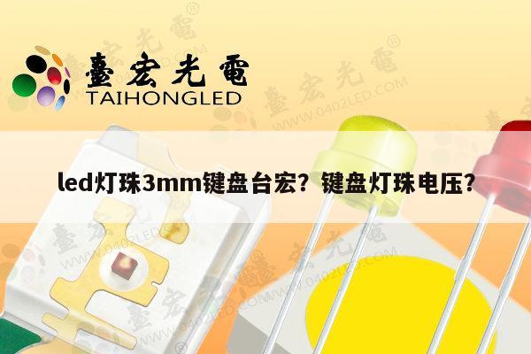 led灯珠3mm键盘台宏？键盘灯珠电压？-第1张图片-led灯珠, 贴片led灯珠, 直插led灯珠, 大功率灯珠, 3528灯珠, led灯珠厂家广东台宏光电科技有限公司 服务热线400-689-8189