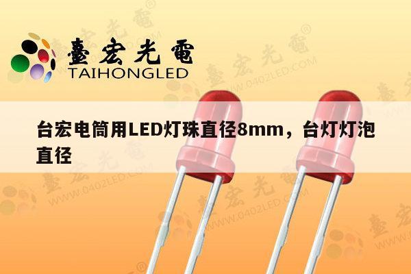 台宏电筒用LED灯珠直径8mm,台灯灯泡直径-第1张图片-led灯珠, 贴片led灯珠, 直插led灯珠, 大功率灯珠, 3528灯珠, led灯珠厂家广东台宏光电科技有限公司 服务热线400-689-8189 台宏电筒用LED灯珠直径8mm,台灯灯泡直径-第1张图片-led灯珠, 贴片led灯珠, 直插led灯珠, 大功率灯珠, 3528灯珠, led灯珠厂家广东台宏光电科技有限公司 服务热线400-689-8189