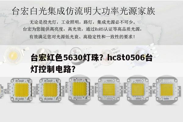 台宏红色5630灯珠?hc8t0506台灯控制电路?-第1张图片-led灯珠, 贴片led灯珠, 直插led灯珠, 大功率灯珠, 3528灯珠, led灯珠厂家广东台宏光电科技有限公司 服务热线400-689-8189 台宏红色5630灯珠?hc8t0506台灯控制电路?-第1张图片-led灯珠, 贴片led灯珠, 直插led灯珠, 大功率灯珠, 3528灯珠, led灯珠厂家广东台宏光电科技有限公司 服务热线400-689-8189