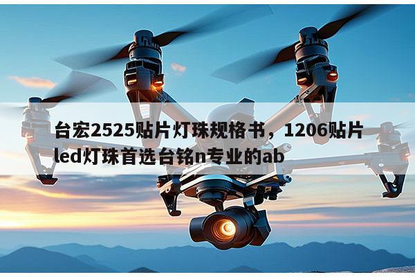 台宏2525贴片灯珠规格书，1206贴片led灯珠首选台铭n专业的ab-第1张图片-led灯珠, 贴片led灯珠, 直插led灯珠, 大功率灯珠, 3528灯珠, led灯珠厂家广东台宏光电科技有限公司 服务热线400-689-8189