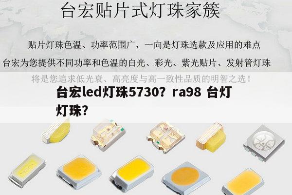 台宏led灯珠5730？ra98 台灯 灯珠？-第1张图片-led灯珠, 贴片led灯珠, 直插led灯珠, 大功率灯珠, 3528灯珠, led灯珠厂家广东台宏光电科技有限公司 服务热线400-689-8189