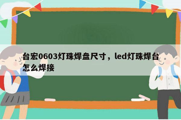 台宏0603灯珠焊盘尺寸，led灯珠焊台怎么焊接-第1张图片-led灯珠, 贴片led灯珠, 直插led灯珠, 大功率灯珠, 3528灯珠, led灯珠厂家广东台宏光电科技有限公司 服务热线400-689-8189