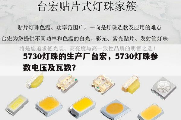 5730灯珠的生产厂台宏，5730灯珠参数电压及瓦数？-第1张图片-led灯珠, 贴片led灯珠, 直插led灯珠, 大功率灯珠, 3528灯珠, led灯珠厂家广东台宏光电科技有限公司 服务热线400-689-8189