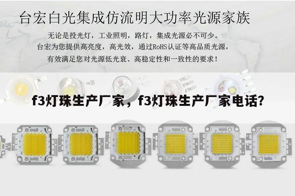 f3灯珠生产厂家，f3灯珠生产厂家电话？-第1张图片-led灯珠, 贴片led灯珠, 直插led灯珠, 大功率灯珠, 3528灯珠, led灯珠厂家广东台宏光电科技有限公司 服务热线400-689-8189