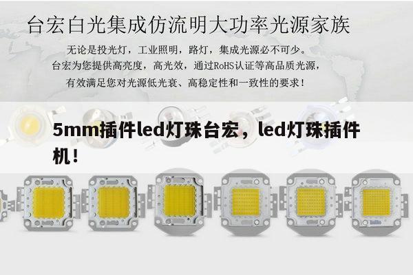 5mm插件led灯珠台宏，led灯珠插件机！-第1张图片-led灯珠, 贴片led灯珠, 直插led灯珠, 大功率灯珠, 3528灯珠, led灯珠厂家广东台宏光电科技有限公司 服务热线400-689-8189