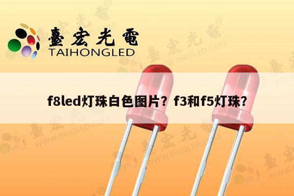 f8led灯珠白色图片?f3和f5灯珠?-第1张图片-led灯珠, 贴片led灯珠, 直插led灯珠, 大功率灯珠, 3528灯珠, led灯珠厂家广东台宏光电科技有限公司 服务热线400-689-8189 f8led灯珠白色图片?f3和f5灯珠?-第1张图片-led灯珠, 贴片led灯珠, 直插led灯珠, 大功率灯珠, 3528灯珠, led灯珠厂家广东台宏光电科技有限公司 服务热线400-689-8189