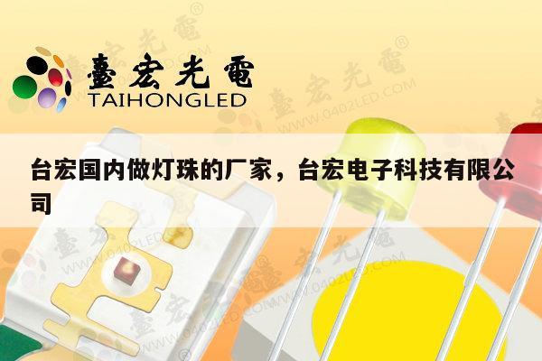 台宏国内做灯珠的厂家，台宏电子科技有限公司-第1张图片-led灯珠, 贴片led灯珠, 直插led灯珠, 大功率灯珠, 3528灯珠, led灯珠厂家广东台宏光电科技有限公司 服务热线400-689-8189