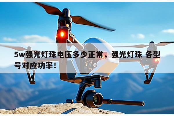 5w强光灯珠电压多少正常，强光灯珠 各型号对应功率！-第1张图片-led灯珠, 贴片led灯珠, 直插led灯珠, 大功率灯珠, 3528灯珠, led灯珠厂家广东台宏光电科技有限公司 服务热线400-689-8189