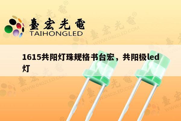 1615共阳灯珠规格书台宏，共阳极led灯-第1张图片-led灯珠, 贴片led灯珠, 直插led灯珠, 大功率灯珠, 3528灯珠, led灯珠厂家广东台宏光电科技有限公司 服务热线400-689-8189
