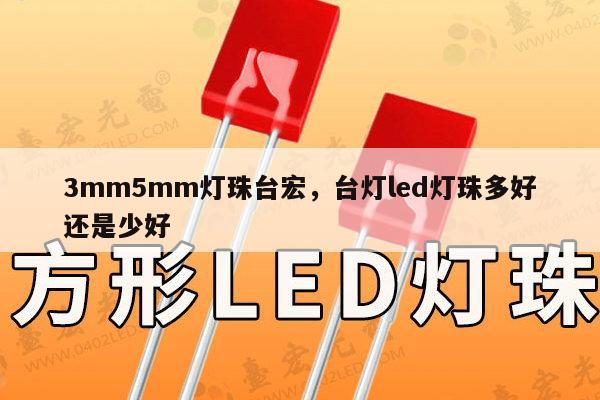 3mm5mm灯珠台宏，台灯led灯珠多好还是少好-第1张图片-led灯珠, 贴片led灯珠, 直插led灯珠, 大功率灯珠, 3528灯珠, led灯珠厂家广东台宏光电科技有限公司 服务热线400-689-8189