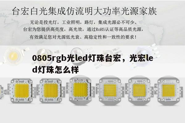 0805rgb光led灯珠台宏，光宏led灯珠怎么样-第1张图片-led灯珠, 贴片led灯珠, 直插led灯珠, 大功率灯珠, 3528灯珠, led灯珠厂家广东台宏光电科技有限公司 服务热线400-689-8189