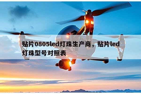 贴片0805led灯珠生产商，贴片led灯珠型号对照表-第1张图片-led灯珠, 贴片led灯珠, 直插led灯珠, 大功率灯珠, 3528灯珠, led灯珠厂家广东台宏光电科技有限公司 服务热线400-689-8189
