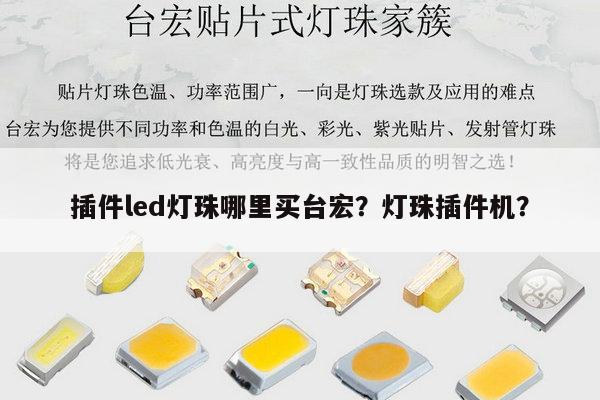 插件led灯珠哪里买台宏？灯珠插件机？-第1张图片-led灯珠, 贴片led灯珠, 直插led灯珠, 大功率灯珠, 3528灯珠, led灯珠厂家广东台宏光电科技有限公司 服务热线400-689-8189