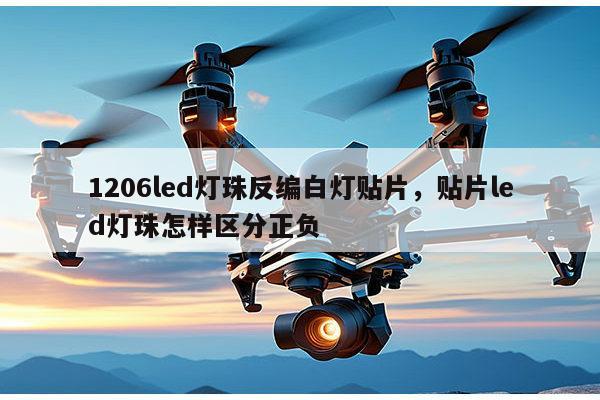 1206led灯珠反编白灯贴片，贴片led灯珠怎样区分正负-第1张图片-led灯珠, 贴片led灯珠, 直插led灯珠, 大功率灯珠, 3528灯珠, led灯珠厂家广东台宏光电科技有限公司 服务热线400-689-8189