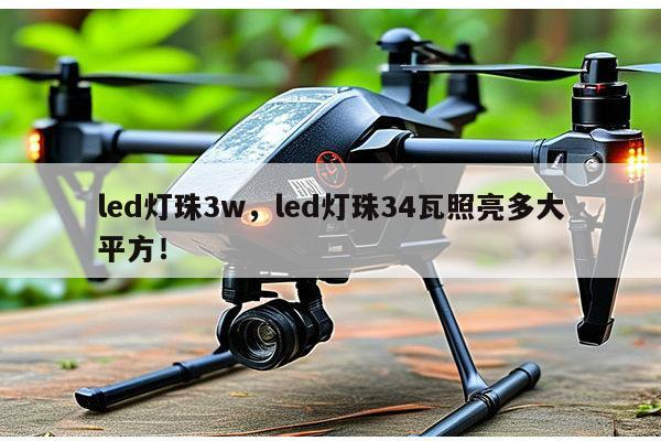 led灯珠3w，led灯珠34瓦照亮多大平方！-第1张图片-led灯珠, 贴片led灯珠, 直插led灯珠, 大功率灯珠, 3528灯珠, led灯珠厂家广东台宏光电科技有限公司 服务热线400-689-8189