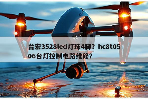台宏3528led灯珠4脚?hc8t0506台灯控制电路维修?-第1张图片-led灯珠, 贴片led灯珠, 直插led灯珠, 大功率灯珠, 3528灯珠, led灯珠厂家广东台宏光电科技有限公司 服务热线400-689-8189 台宏3528led灯珠4脚?hc8t0506台灯控制电路维修?-第1张图片-led灯珠, 贴片led灯珠, 直插led灯珠, 大功率灯珠, 3528灯珠, led灯珠厂家广东台宏光电科技有限公司 服务热线400-689-8189