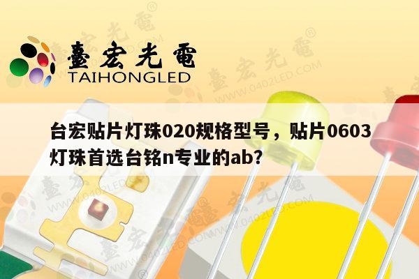 台宏贴片灯珠020规格型号,贴片0603灯珠首选台铭n专业的ab?-第1张图片-led灯珠, 贴片led灯珠, 直插led灯珠, 大功率灯珠, 3528灯珠, led灯珠厂家广东台宏光电科技有限公司 服务热线400-689-8189 台宏贴片灯珠020规格型号,贴片0603灯珠首选台铭n专业的ab?-第1张图片-led灯珠, 贴片led灯珠, 直插led灯珠, 大功率灯珠, 3528灯珠, led灯珠厂家广东台宏光电科技有限公司 服务热线400-689-8189
