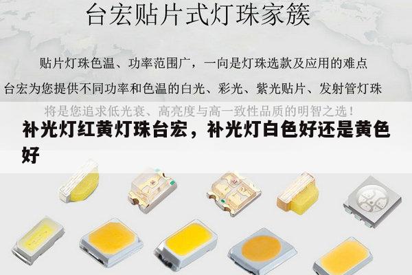 补光灯红黄灯珠台宏,补光灯白色好还是黄色好-第1张图片-led灯珠, 贴片led灯珠, 直插led灯珠, 大功率灯珠, 3528灯珠, led灯珠厂家广东台宏光电科技有限公司 服务热线400-689-8189 补光灯红黄灯珠台宏,补光灯白色好还是黄色好-第1张图片-led灯珠, 贴片led灯珠, 直插led灯珠, 大功率灯珠, 3528灯珠, led灯珠厂家广东台宏光电科技有限公司 服务热线400-689-8189