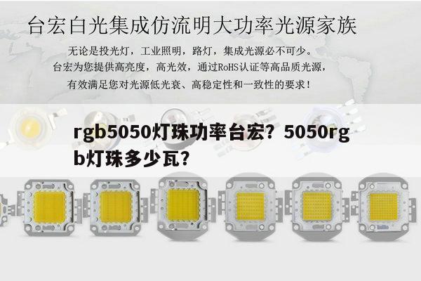 rgb5050灯珠功率台宏？5050rgb灯珠多少瓦？-第1张图片-led灯珠, 贴片led灯珠, 直插led灯珠, 大功率灯珠, 3528灯珠, led灯珠厂家广东台宏光电科技有限公司 服务热线400-689-8189
